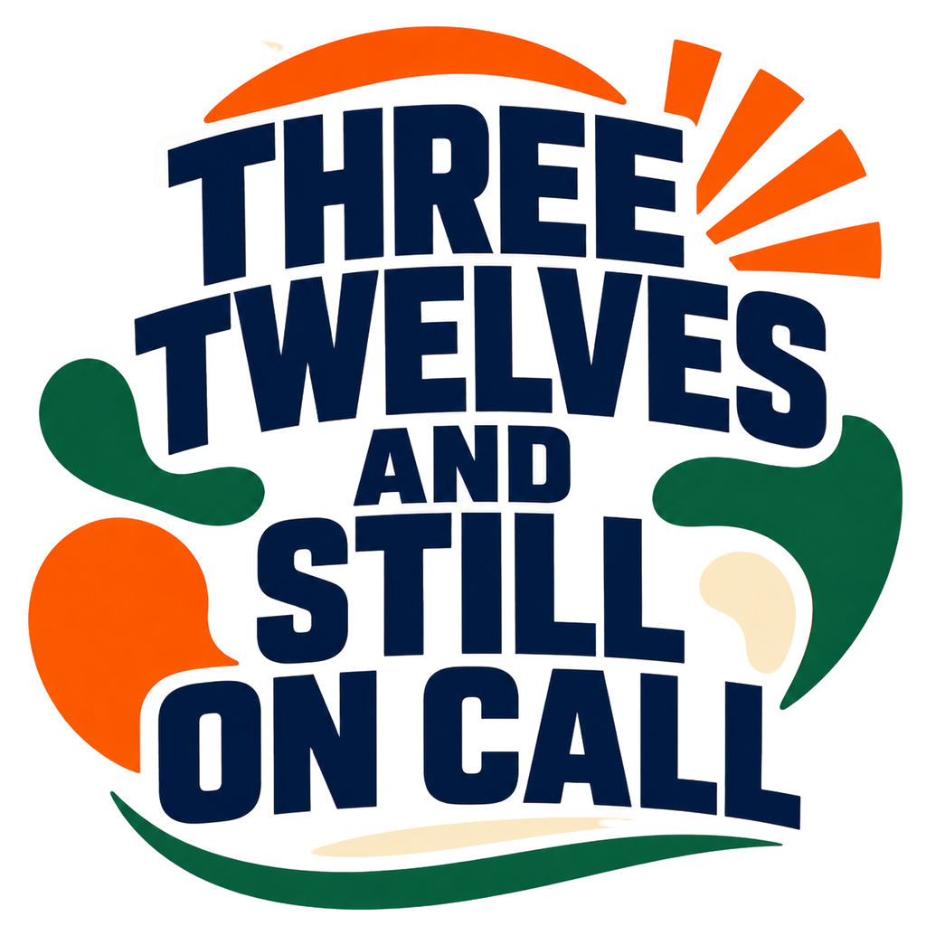 THREE TWELVES AND STILL ON CALL