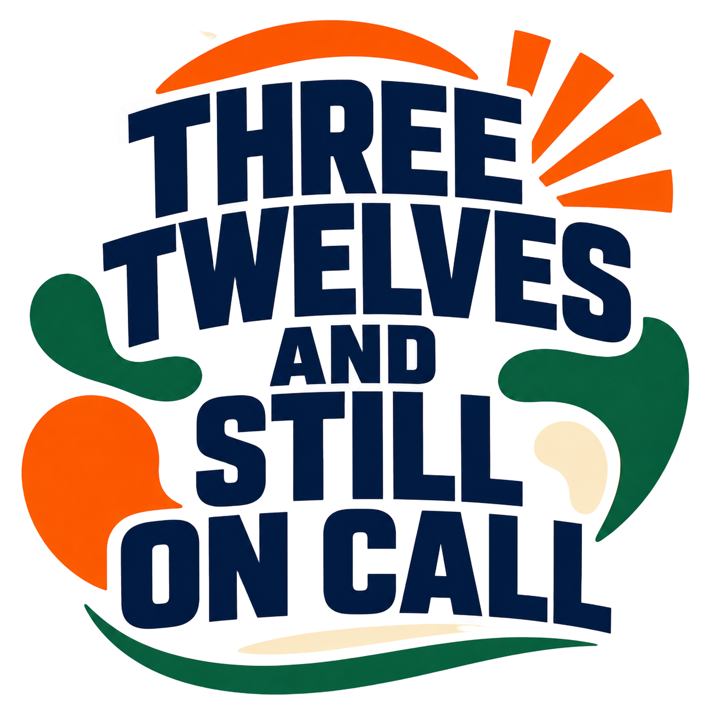 THREE TWELVES AND STILL ON CALL