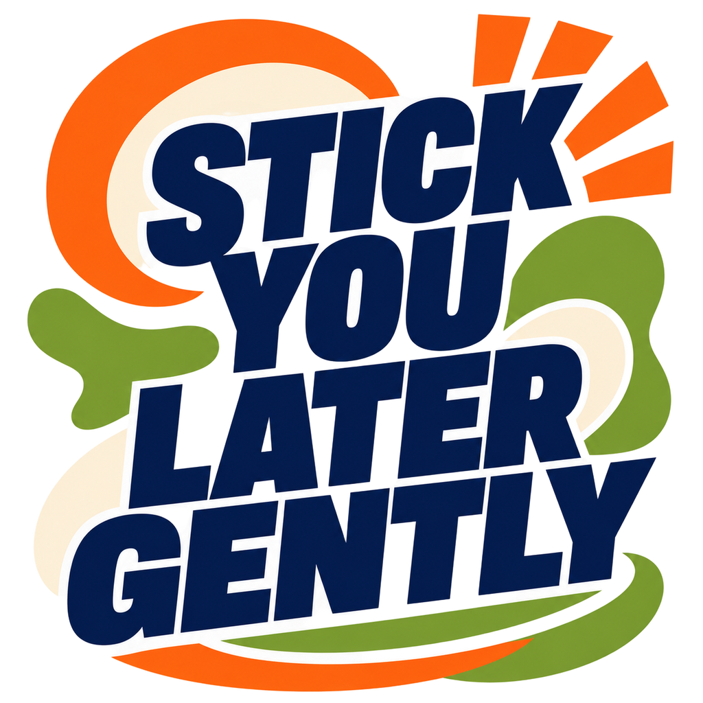 STICK YOU LATER GENTLY