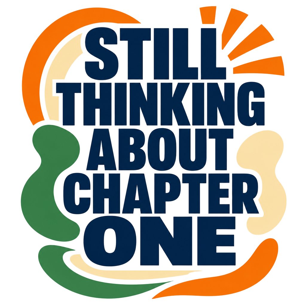 STILL THINKING ABOUT CHAPTER ONE